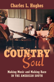 Title: Country Soul: Making Music and Making Race in the American South, Author: Charles L. Hughes