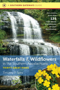 Title: Waterfalls and Wildflowers in the Southern Appalachians: Thirty Great Hikes, Author: Timothy P. Spira