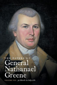 Title: The Papers of General Nathanael Greene, Volume VIII: 30 March - 10 July 1781, Author: Dennis M. Conrad