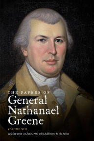 Title: The Papers of General Nathanael Greene, Volume XIII: 22 May 1783 - 13 June 1786, with Additions to the Series, Author: Roger N. Parks