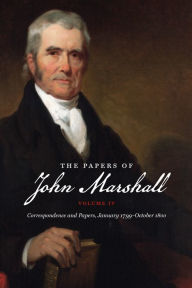 Title: The Papers of John Marshall: Vol. IV: Correspondence and Papers, January 1799-October 1800, Author: Charles T. Cullen
