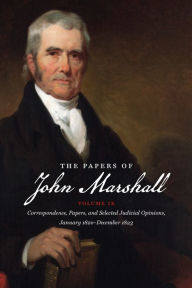 Title: The Papers of John Marshall, Volume IX: Correspondence, Papers, and Selected Judicial Opinions, January 1820-December 1823, Author: Charles F. Hobson