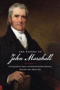 Title: The Papers of John Marshall: Vol. VI: Correspondence, Papers, and Selected Judicial Opinions, November 1800-March 1807, Author: Charles F. Hobson