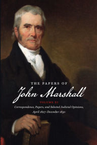 Title: The Papers of John Marshall: Volume XI: Correspondence, Papers, and Selected Judicial Opinions, April 1827 - December 1830, Author: Charles F. Hobson