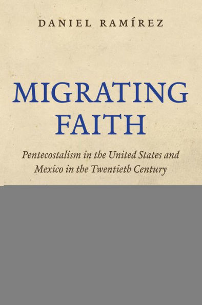 Migrating Faith: Pentecostalism in the United States and Mexico in the Twentieth Century