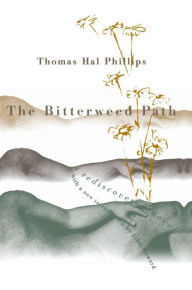 Title: The Bitterweed Path: A Rediscovered Novel, Author: Thomas Hal Phillips