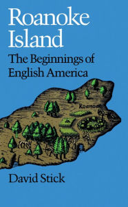 Title: Roanoke Island: The Beginnings of English America, Author: David Stick