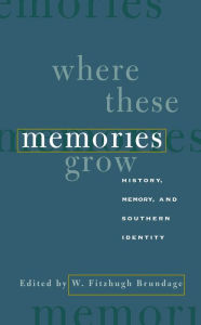 Title: Where These Memories Grow: History, Memory, and Southern Identity, Author: W. Fitzhugh Brundage