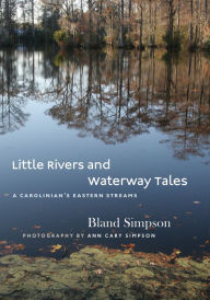 Title: Little Rivers and Waterway Tales: A Carolinian's Eastern Streams, Author: Bland Simpson