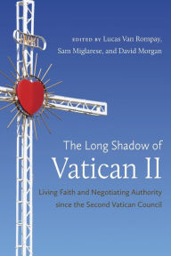 Title: The Long Shadow of Vatican II: Living Faith and Negotiating Authority since the Second Vatican Council, Author: Lucas Van Rompay