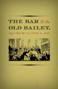 Title: The Bar and the Old Bailey, 1750-1850, Author: Allyson N. May