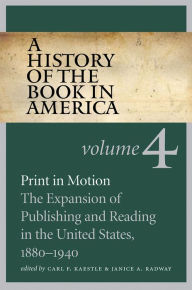 Title: A History of the Book in America: Volume 4: Print in Motion: The Expansion of Publishing and Reading in the United States, 1880-1940, Author: Carl F. Kaestle