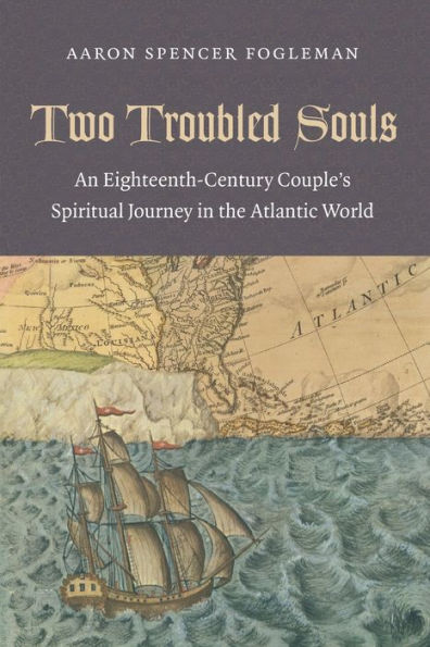 Two Troubled Souls: An Eighteenth-Century Couple's Spiritual Journey in the Atlantic World