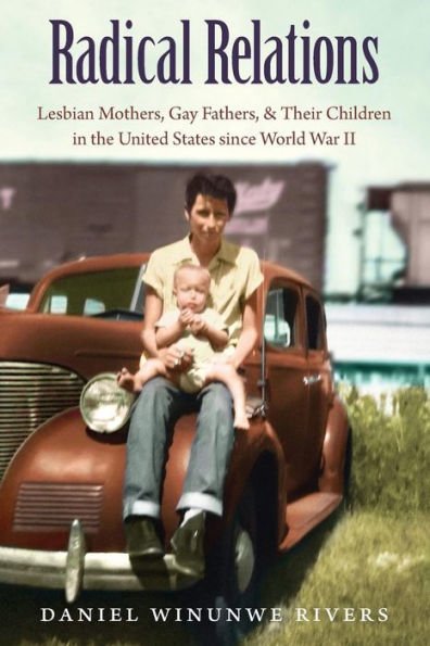 Radical Relations: Lesbian Mothers, Gay Fathers, and Their Children the United States since World War II