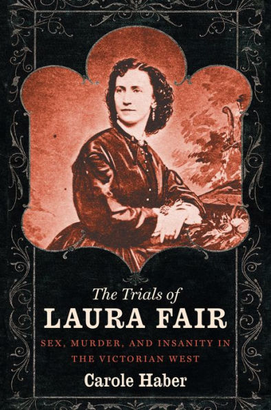 the Trials of Laura Fair: Sex, Murder, and Insanity Victorian West