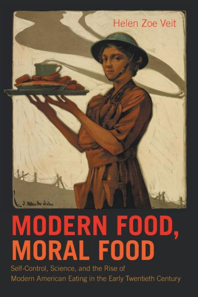 Modern Food, Moral Food: Self-Control, Science, and the Rise of American Eating Early Twentieth Century