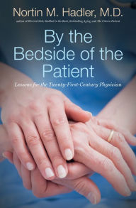 Title: By the Bedside of the Patient: Lessons for the Twenty-First-Century Physician, Author: Nortin M. Hadler