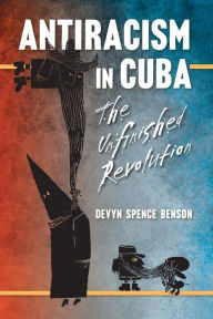 Title: Antiracism in Cuba: The Unfinished Revolution, Author: Devyn Spence Benson
