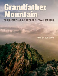 Title: Grandfather Mountain: The History and Guide to an Appalachian Icon, Author: Randy Johnson