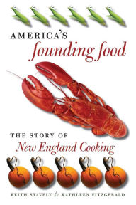 Title: America's Founding Food: The Story of New England Cooking, Author: Keith Stavely