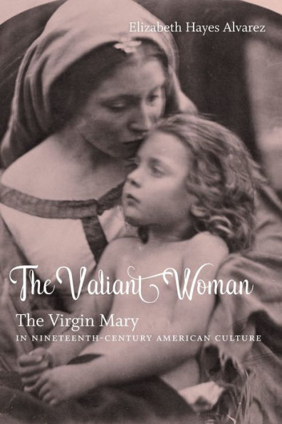 The Valiant Woman: The Virgin Mary in Nineteenth-Century American Culture