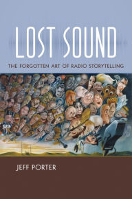 Title: Lost Sound: The Forgotten Art of Radio Storytelling, Author: Jeff  Porter