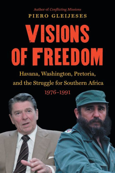 Visions of Freedom: Havana, Washington, Pretoria, and the Struggle for Southern Africa, 1976-1991