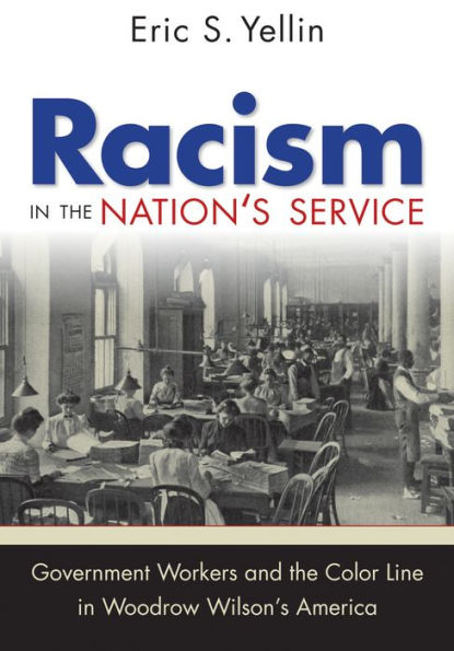 Racism the Nation's Service: Government Workers and Color Line Woodrow Wilson's America
