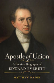 Title: Apostle of Union: A Political Biography of Edward Everett, Author: Matthew Mason