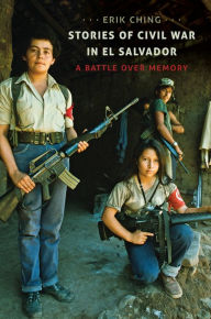 Title: Stories of Civil War in El Salvador: A Battle over Memory, Author: Erik Ching