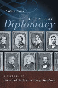 Title: Blue and Gray Diplomacy: A History of Union and Confederate Foreign Relations, Author: Howard Jones