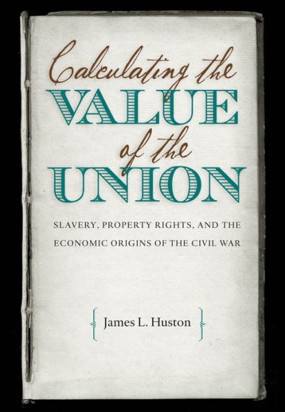 Calculating the Value of Union: Slavery, Property Rights, and Economic Origins Civil War