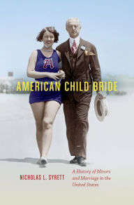 Title: American Child Bride: A History of Minors and Marriage in the United States, Author: Nicholas L. Syrett