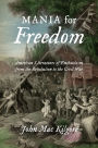 Mania for Freedom: American Literatures of Enthusiasm from the Revolution to the Civil War