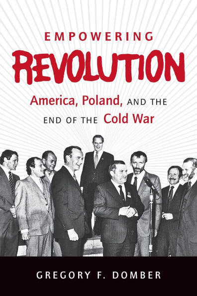 Empowering Revolution: America, Poland, and the End of Cold War