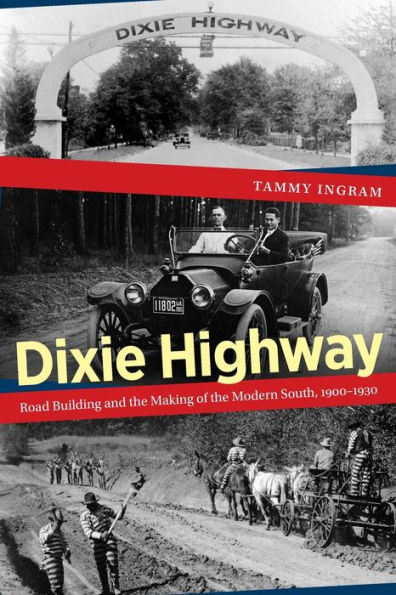 Dixie Highway: Road Building and the Making of Modern South, 1900-1930