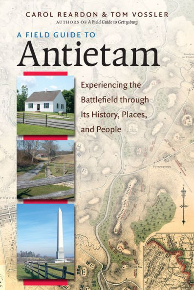 A Field Guide to Antietam: Experiencing the Battlefield through Its History, Places, and People