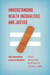 Title: Understanding Health Inequalities and Justice: New Conversations across the Disciplines, Author: Mara Buchbinder