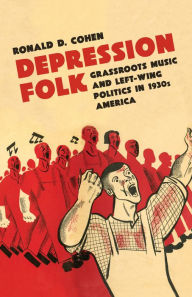 Title: Depression Folk: Grassroots Music and Left-Wing Politics in 1930s America, Author: Ronald D. Cohen
