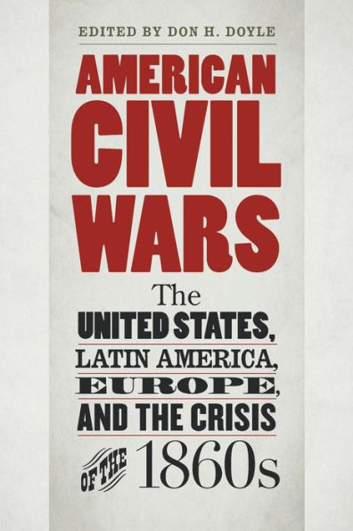 American Civil Wars: the United States, Latin America, Europe, and Crisis of 1860s