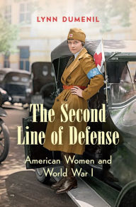 Title: The Second Line of Defense: American Women and World War I, Author: Lynn Dumenil