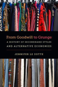 Title: From Goodwill to Grunge: A History of Secondhand Styles and Alternative Economies, Author: Ozzie Nelson