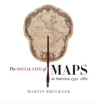 Title: The Social Life of Maps in America, 1750-1860, Author: Martin Brückner