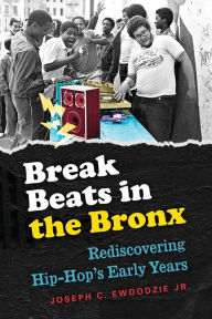 Title: Break Beats in the Bronx: Rediscovering Hip-Hop's Early Years, Author: Joseph C. Ewoodzie