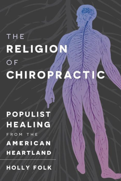the Religion of Chiropractic: Populist Healing from American Heartland
