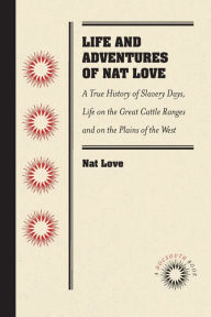 Title: Life and Adventures of Nat Love, Better Known in the Cattle Country as 