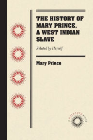 Title: The History of Mary Prince, a West Indian Slave: Related by Herself, Author: Mary Prince