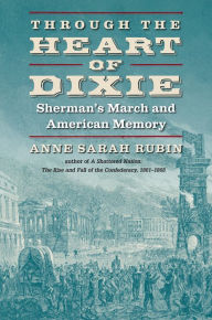 Title: Through the Heart of Dixie: Sherman's March and American Memory, Author: Anne Sarah Rubin
