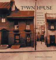 Title: Town House: Architecture and Material Life in the Early American City, 1780-1830, Author: Bernard L. Herman