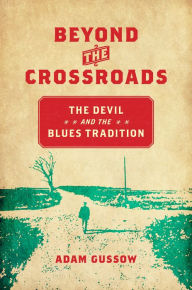 Title: Beyond the Crossroads: The Devil and the Blues Tradition, Author: Adam Gussow